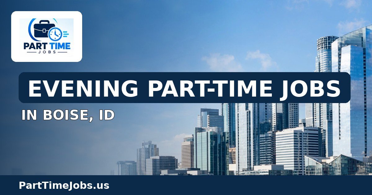 Evening Part-Time Jobs in Boise, ID