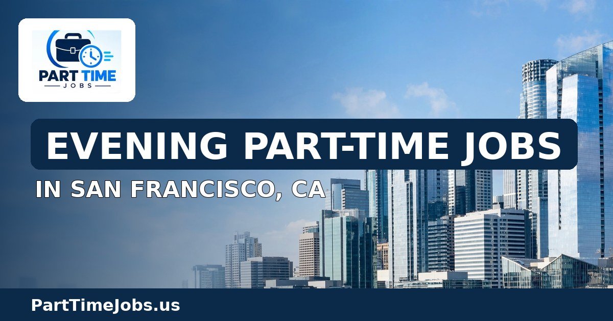 Evening Part-Time Jobs in San Francisco, CA