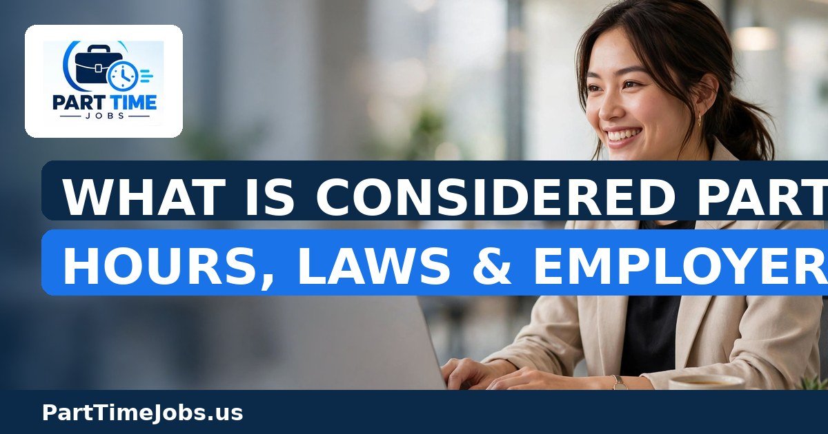 What Is Considered Part Time? Hours, Laws & Employer Rules (2026)