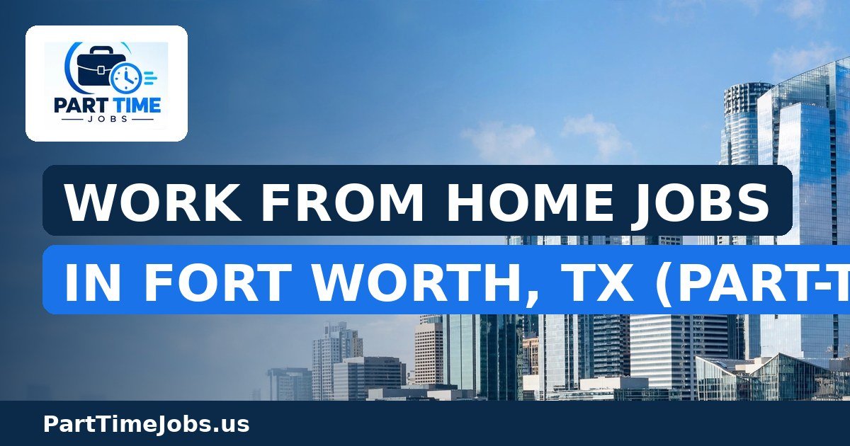 Work From Home Jobs in Fort Worth, TX (Part-Time)