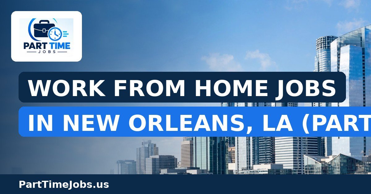 Work From Home Jobs in New Orleans, LA (Part-Time)