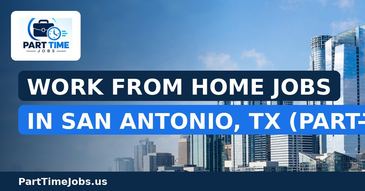 Work From Home Jobs in San Antonio, TX (Part-Time)