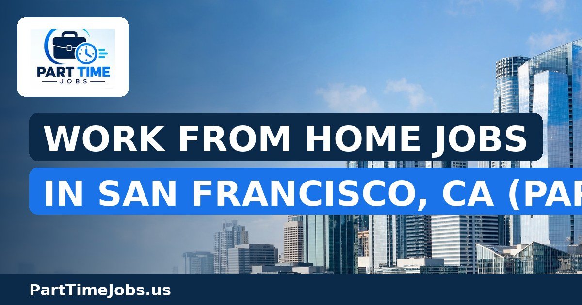 Work From Home Jobs in San Francisco, CA (Part-Time)